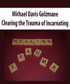 Michael Davis Golzmane – Clearing the Trauma of Incarnating | Available Now !