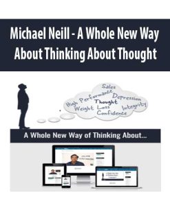 Michael Neill – A Whole New Way About Thinking About Thought | Available Now !