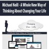 Michael Neill – A Whole New Way of Thinking About Changing Your Life | Available Now !