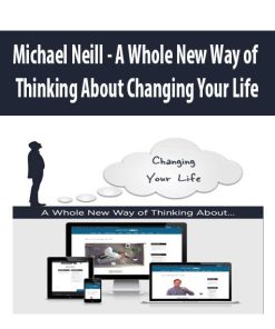 Michael Neill – A Whole New Way of Thinking About Changing Your Life | Available Now !