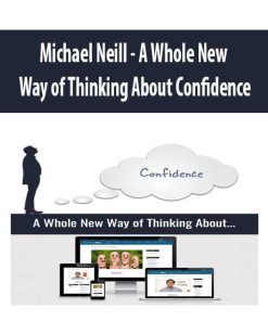 Michael Neill – A Whole New Way of Thinking About Confidence | Available Now !