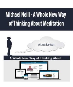 Michael Neill – A Whole New Way of Thinking About Meditation | Available Now !