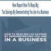 New Report How To Reap Big Tax Savings By Demonstrating You Are In a Business | Available Now !