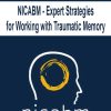 NICABM – Expert Strategies for Working with Traumatic Memory | Available Now !