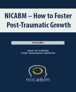 NICABM – How to Foster Post-Traumatic Growth | Available Now !