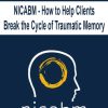 NICABM – How to Help Clients Break the Cycle of Traumatic Memory | Available Now !