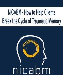 NICABM – How to Help Clients Break the Cycle of Traumatic Memory | Available Now !