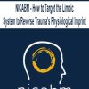 NICABM – How to Target the Limbic System to Reverse Trauma’s Physiological Imprint | Available Now !