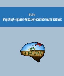 Nicabm – Integrating Compassion-Based Approaches into Trauma Treatment | Available Now !