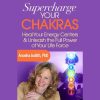 Supercharge Your Chakras – Dr. Anodea Judith | Available Now !