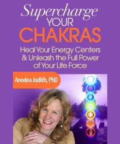 Supercharge Your Chakras – Dr. Anodea Judith | Available Now !