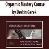 Orgasmic Mastery Course by Destin Gerek | Available Now !