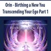 Orin – Birthing a New You: Transcending Your Ego Part 1 | Available Now !