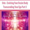 Orin – Evolving Your Desire Body: Transcending Your Ego Part 3 | Available Now !