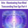 Orin – Illuminating Your Mind: Transcending Your Ego Part 4 | Available Now !