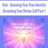 Orin – Knowing Your True Identity: Becoming Your Divine Self Part 1 | Available Now !