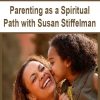 Parenting as a Spiritual Path with Susan Stiffelman | Available Now !