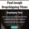 Paul Joseph – Dropshipping Titans | Available Now !