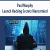Paul Murphy – Launch Hacking Secrets Mastermind | Available Now !