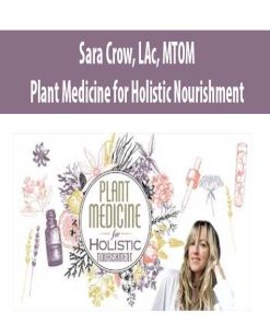 Plant Medicine for Holistic Nourishment – Sara Crow, LAc, MTOM | Available Now !