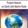 Project Heaven on Earth with Martin Rutte | Available Now !