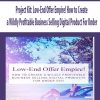 Project Kit: Low-End Offer Empire! How to Create a Wildly Profitable Business Selling Digital Product For Under | Available Now !