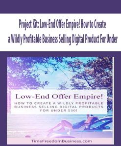 Project Kit: Low-End Offer Empire! How to Create a Wildly Profitable Business Selling Digital Product For Under | Available Now !