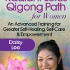 Deepening Into the Radiant Lotus Qigong Path for Women – Daisy Lee | Available Now !