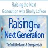 Raising the Next Generation with Shelly Lefkoe | Available Now !