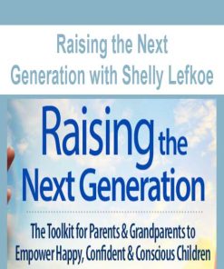 Raising the Next Generation with Shelly Lefkoe | Available Now !