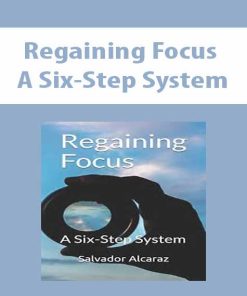 Regaining Focus – A Six-Step System | Available Now !