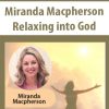Relaxing into God – Miranda Macpherson | Available Now !
