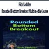 Rick Saddler – Rounded Bottom Breakout Multimedia Course | Available Now !