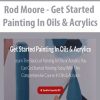 Rod Moore – Get Started Painting In Oils & Acrylics | Available Now !