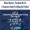Rohan Dhawan – Facebook Ads For E-Commerce Guide To Selling Any Product | Available Now !