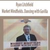 Ryan Litchfield – Market Mindfields. Dancing with Gorilla | Available Now !