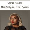 Sabrina Peterson – Make Six Figures In Your Pajamas | Available Now !