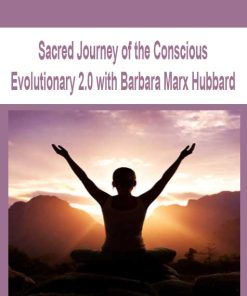 Sacred Journey of the Conscious Evolutionary 2.0 with Barbara Marx Hubbard | Available Now !