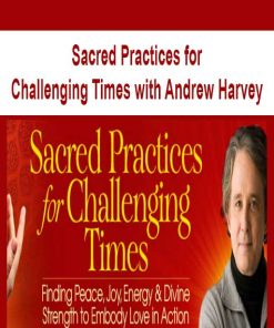 Sacred Practices for Challenging Times with Andrew Harvey | Available Now !