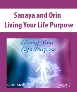 Sanaya and Orin – Living Your Life Purpose | Available Now !