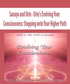 Sanaya and Orin – Orin’s Evolving Your Consciousness: Stepping onto Your Higher Path | Available Now !