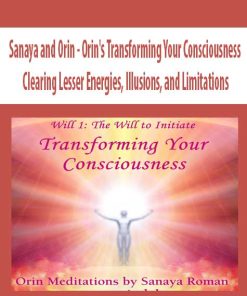 Sanaya and Orin – Orin’s Transforming Your Consciousness: Clearing Lesser Energies, Illusions, and Limitations | Available Now !