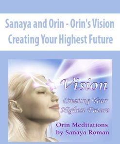 Sanaya and Orin – Orin’s Vision: Creating Your Highest Future | Available Now !