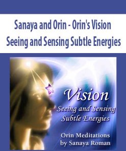 Sanaya and Orin – Orin’s Vision: Seeing and Sensing Subtle Energies | Available Now !
