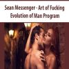 Sean Messenger – Art of Fucking – Evolution of Man Program | Available Now !