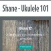 Shane – Ukulele 101 | Available Now !
