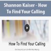 Shannon Kaiser – How To Find Your Calling | Available Now !