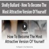 Shelly Bullard – How To Become The Most Attractive Version Of Yourself | Available Now !