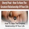 Sheryl Paul – How To Have The Greatest Relationship Of Your Life | Available Now !