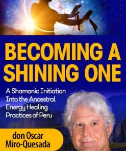 Becoming a Shining One – don Oscar Miro-Quesada | Available Now !